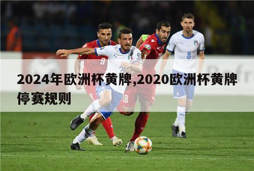 2024年欧洲杯黄牌,2020欧洲杯黄牌停赛规则