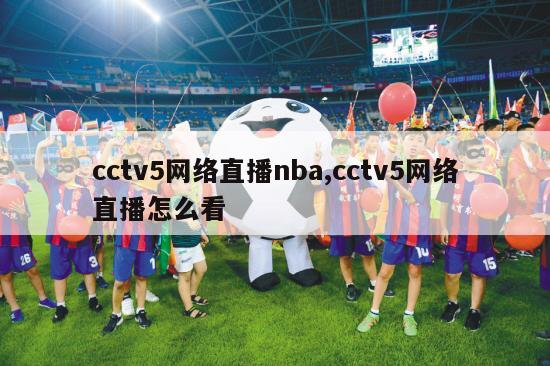 cctv5网络直播nba,cctv5网络直播怎么看