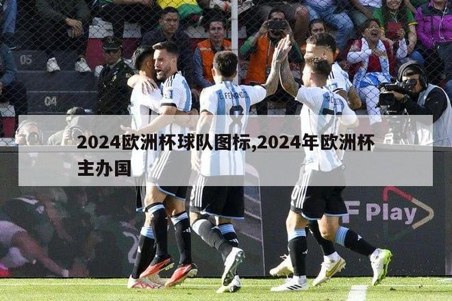 2024欧洲杯球队图标,2024年欧洲杯主办国