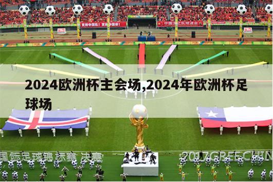 2024欧洲杯主会场,2024年欧洲杯足球场