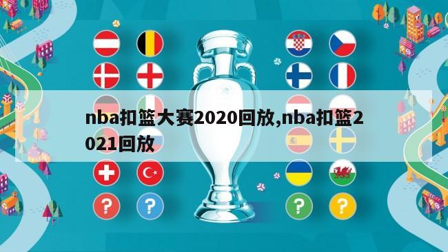 nba扣篮大赛2020回放,nba扣篮2021回放