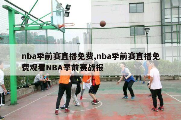 nba季前赛直播免费,nba季前赛直播免费观看NBA季前赛战报