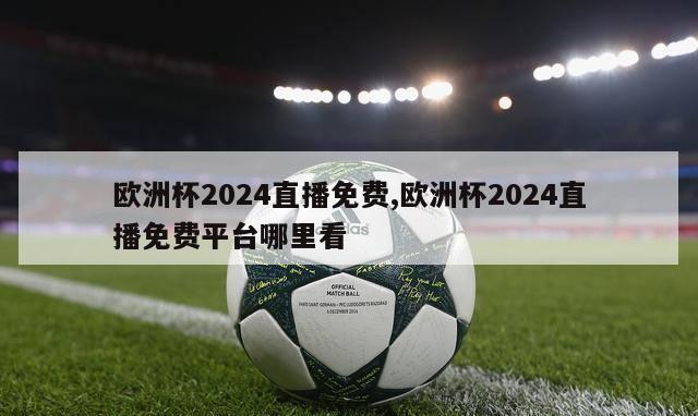 欧洲杯2024直播免费,欧洲杯2024直播免费平台哪里看