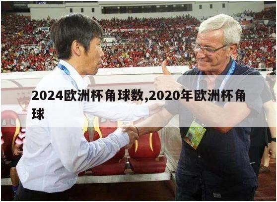 2024欧洲杯角球数,2020年欧洲杯角球