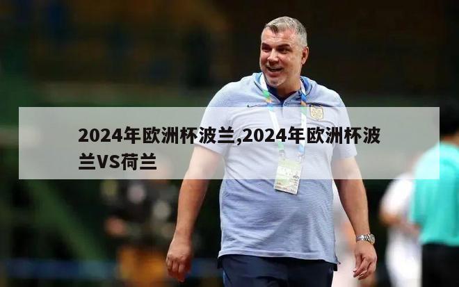 2024年欧洲杯波兰,2024年欧洲杯波兰VS荷兰