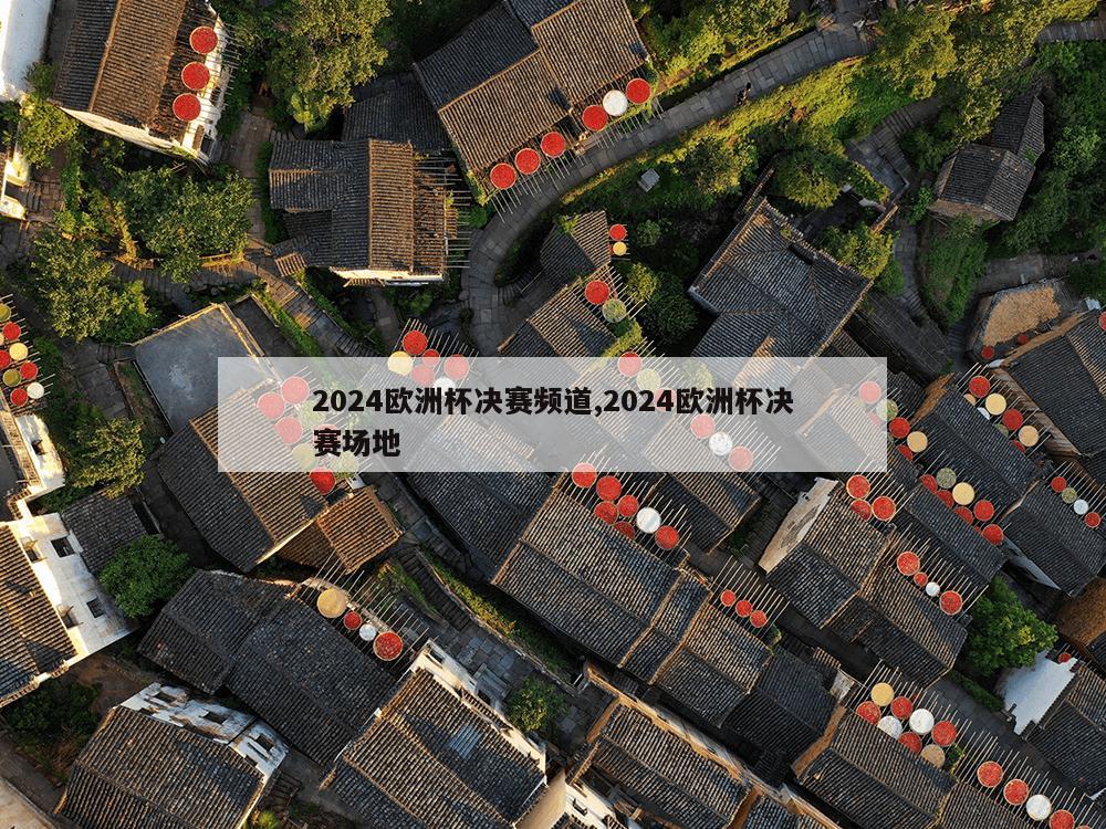 2024欧洲杯决赛频道,2024欧洲杯决赛场地