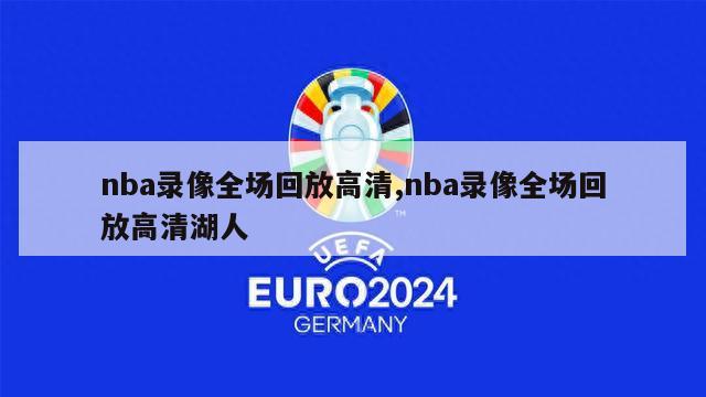 nba录像全场回放高清,nba录像全场回放高清湖人