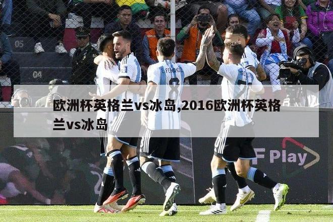 欧洲杯英格兰vs冰岛,2016欧洲杯英格兰vs冰岛