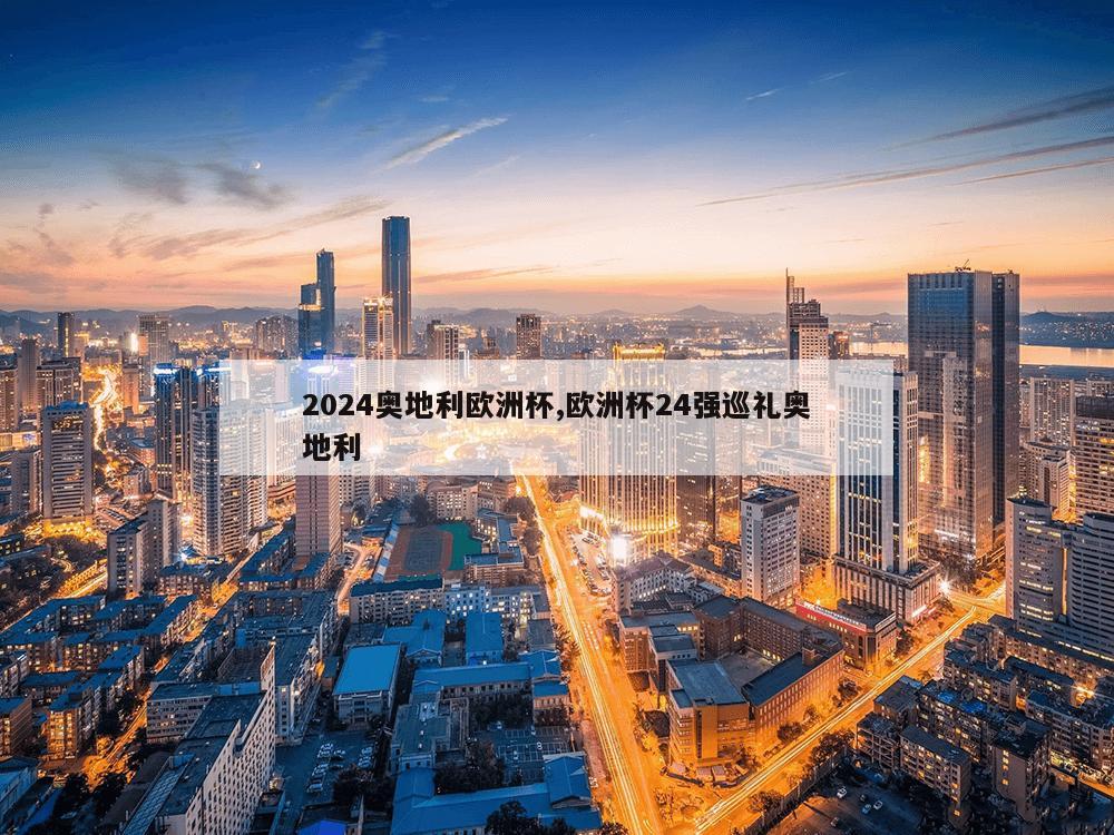 2024奥地利欧洲杯,欧洲杯24强巡礼奥地利