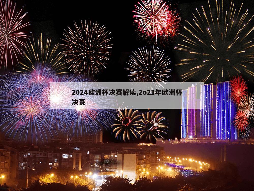 2024欧洲杯决赛解读,2o21年欧洲杯决赛