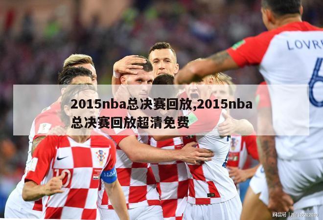 2015nba总决赛回放,2015nba总决赛回放超清免费