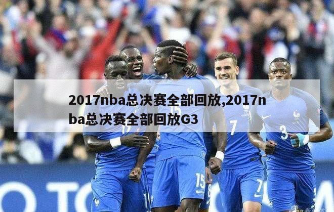 2017nba总决赛全部回放,2017nba总决赛全部回放G3