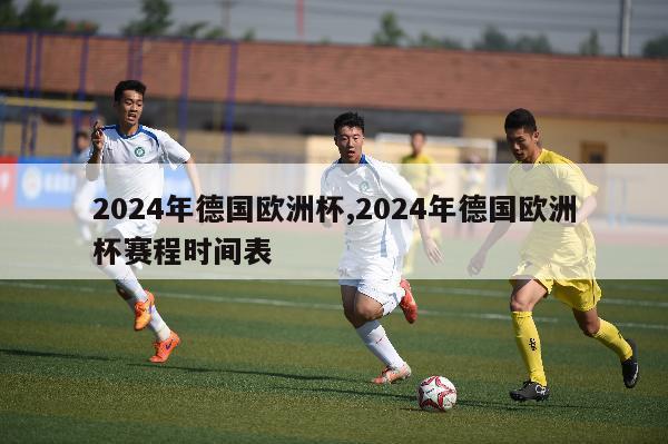 2024年德国欧洲杯,2024年德国欧洲杯赛程时间表